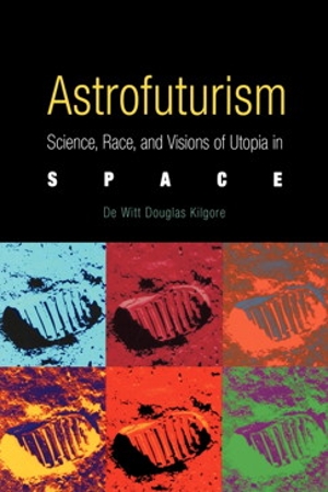 Astrofuturism: Science, Race, and Visions of Utopia in Space