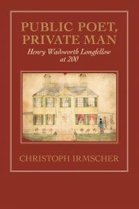Public Poet, Private Man: Henry Wadsworth Longfellow at 200