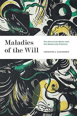 Maladies of the Will: The American Novel and the Modernity Problem